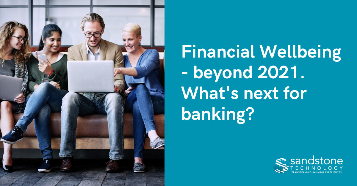 Financial Wellbeing beyond 2021 - What's next for banking?